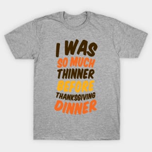 I Was Much Thinner Before Thanksgiving Dinner T-Shirt